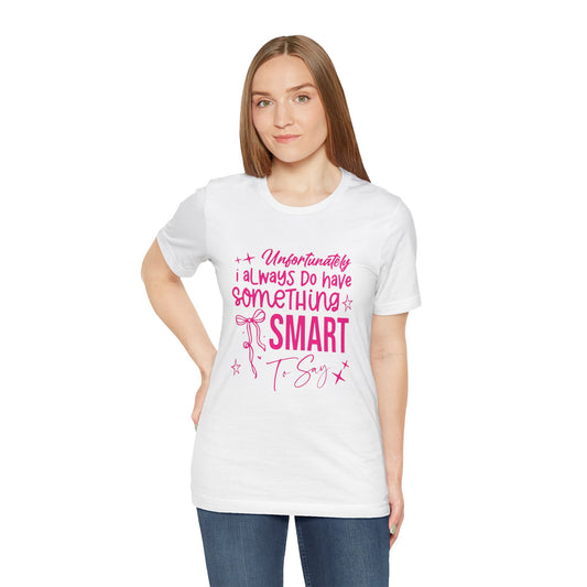 Unfortunately I Always Do Have Something Smart to Say T‑Shirt