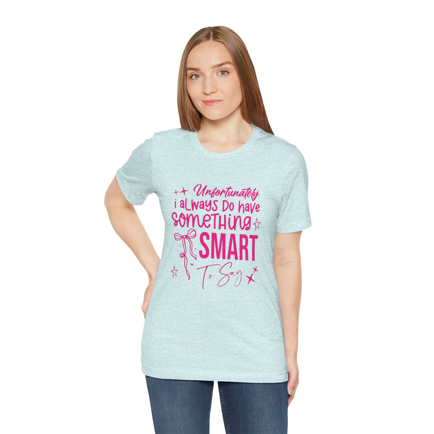 Unfortunately I Always Do Have Something Smart to Say T‑Shirt