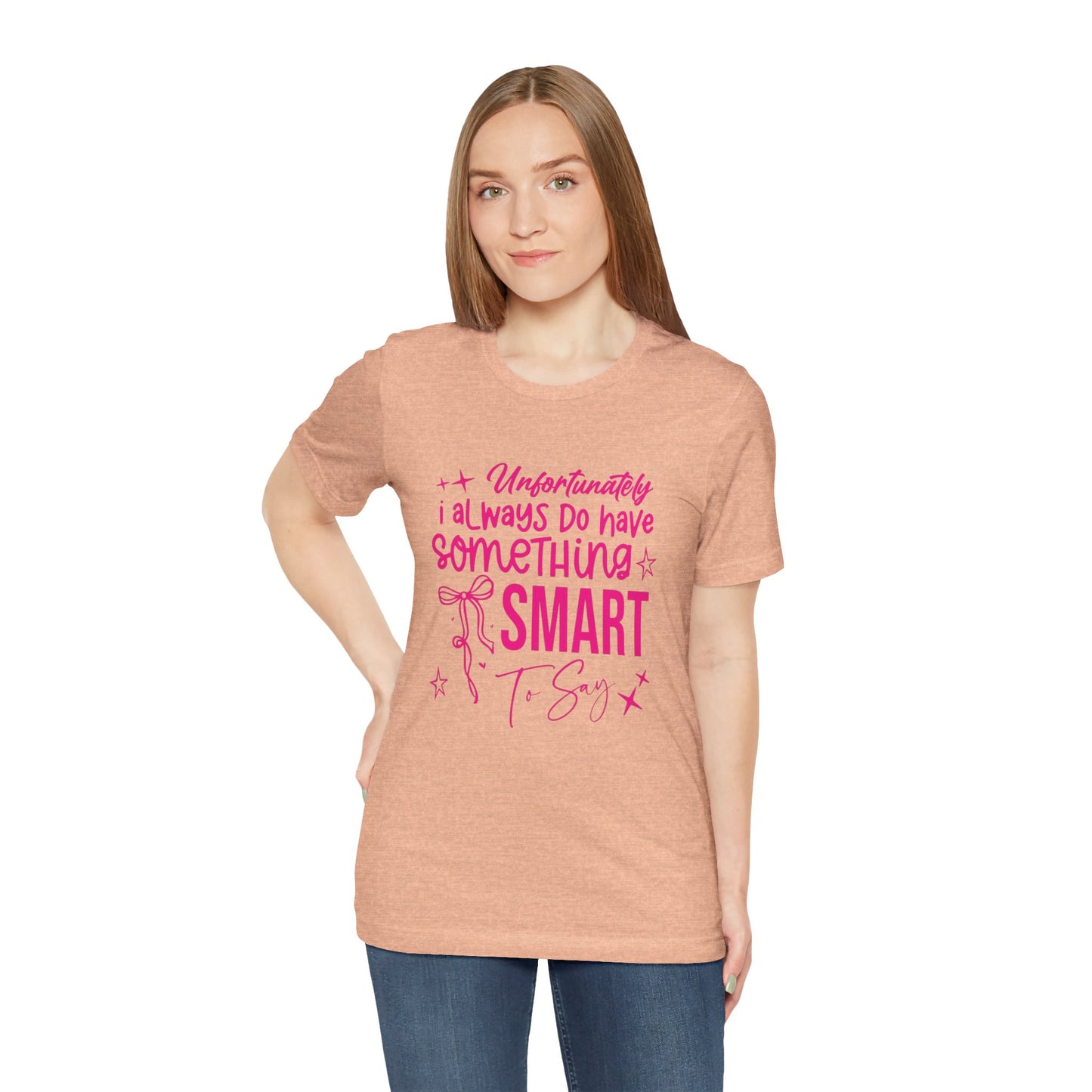 Unfortunately I Always Do Have Something Smart to Say T‑Shirt