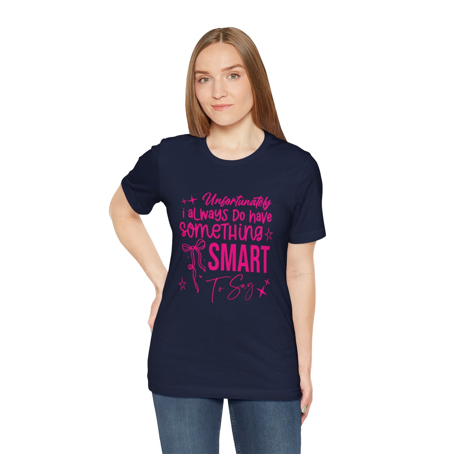Unfortunately I Always Do Have Something Smart to Say T‑Shirt