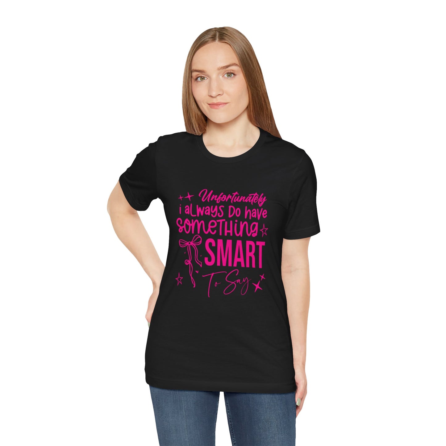 Unfortunately I Always Do Have Something Smart to Say T‑Shirt